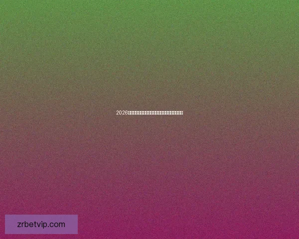 2026世界杯热门球队展望：强队争锋与潜力黑马的崛起